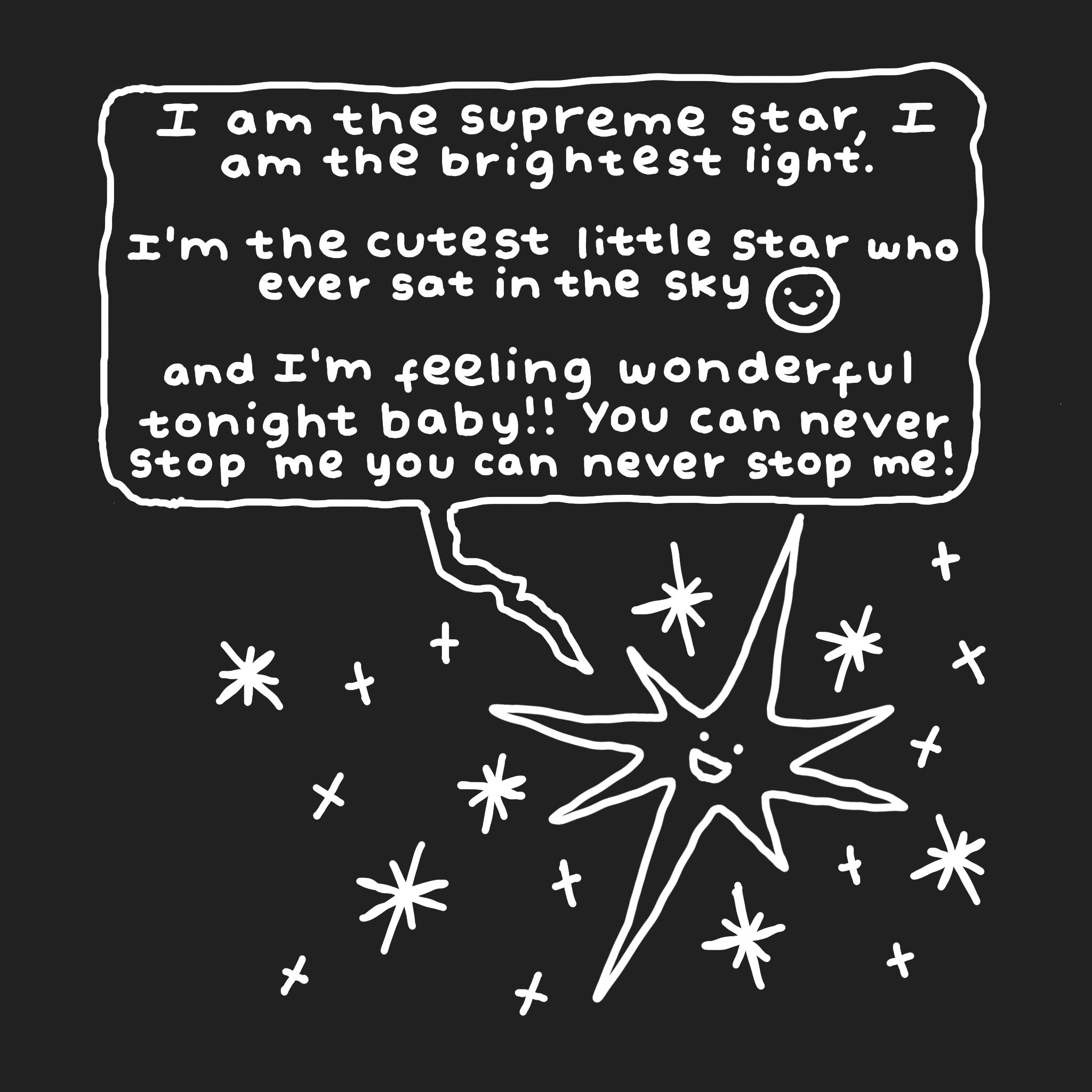A star says, 'I am the supreme star, I am the brightest light. I'm the cutest little star who ever sat in the sky and I'm feeling wonderful tonight baby!! You can never Stop me you can never stop me!'